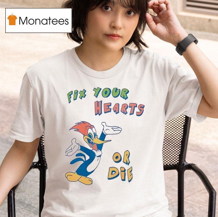 Woody Fix Your Hearts Or Die T Shirt