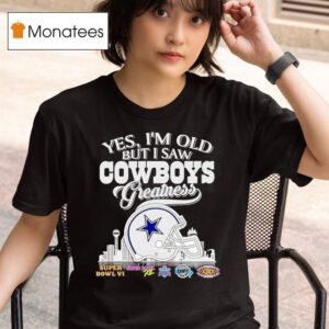 Yes I M Old But I Saw Dallas Cowboys Greatness Super Bowl City Skyline T Shirt
