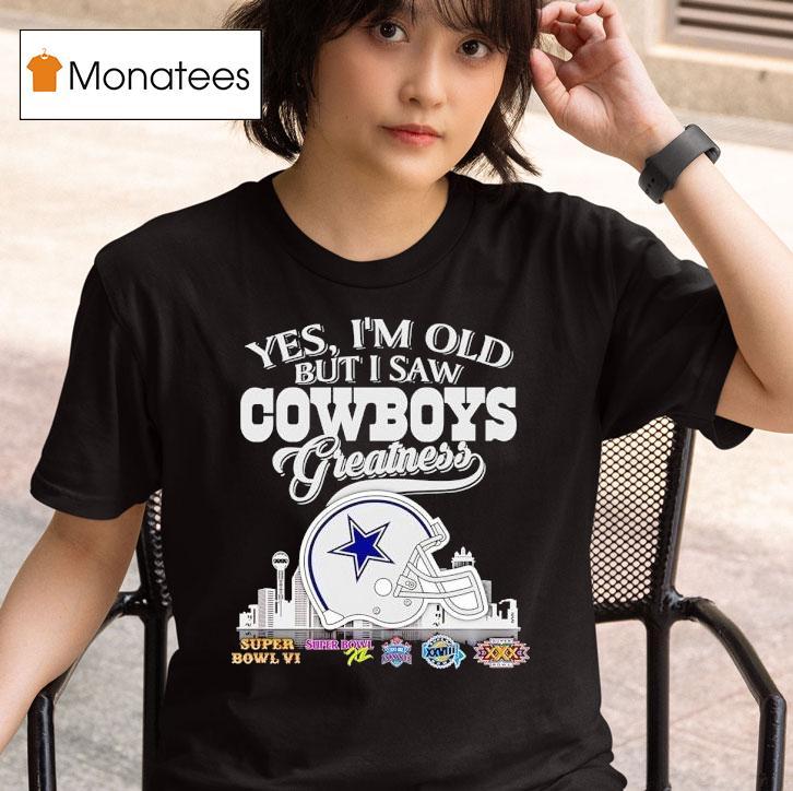  Yes I M Old But I Saw Dallas Cowboys Greatness Super Bowl City Skyline T Shirt