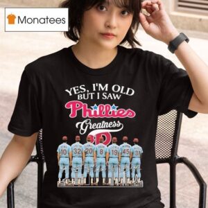 Yes I M Old But I Saw Philadelphia Phillies Greatness Signatures T Shirt