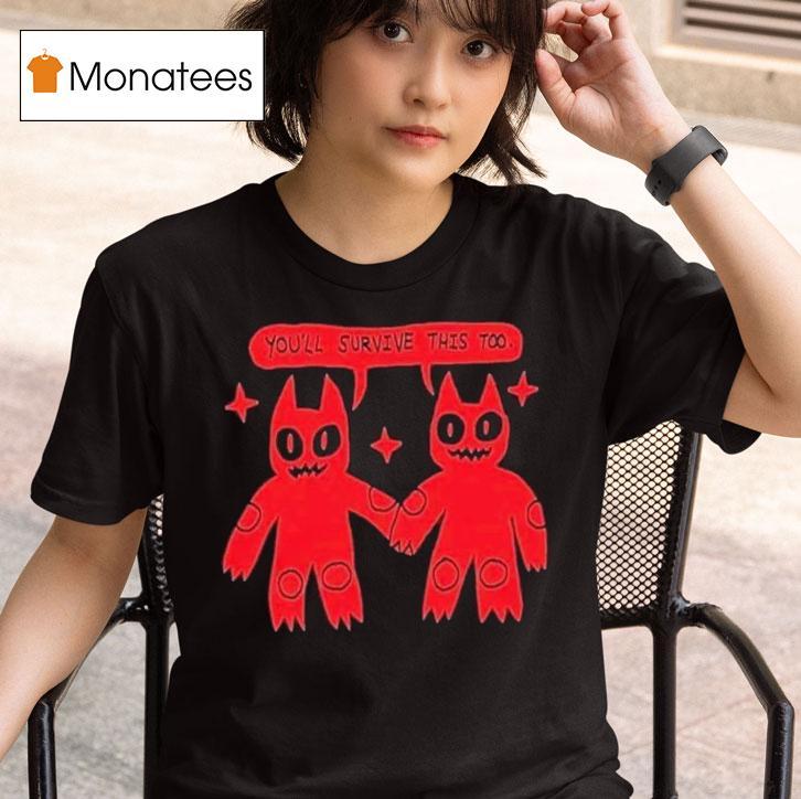  You Ll Survive This Too T Shirt
