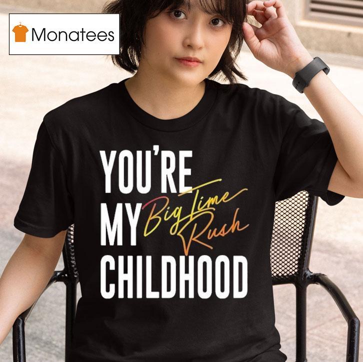  You Re My Childhood Big Time Rush T Shirt