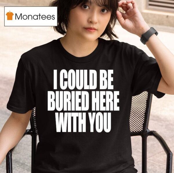 Your Arms Are My Cocoon I Could Be Buried Here With You T Shirt