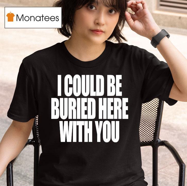 Your Arms Are My Cocoon I Could Be Buried Here With You T Shirt