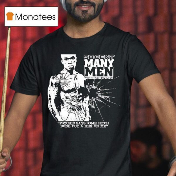 Cent Many Men Wish Death Upon Me Psychic Says Some Bitch Done Put A Hex On Me T Shirt