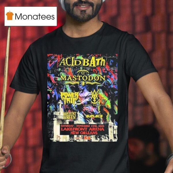 Acid Bath New Orleans With Mastodon Power Trip And More At Lakefront Arena On November T Shirt