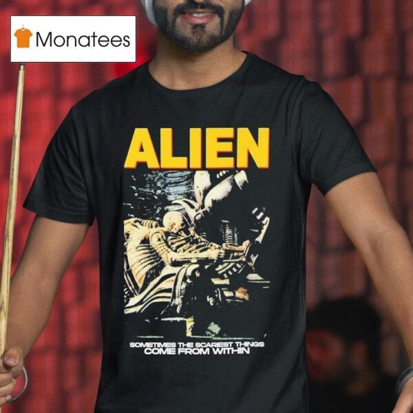 Alien Sometimes The Scariest Things Come From Within Horror Movie T Shirt