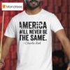 America Will Never Be The Same Charlie Kirk T Shirt