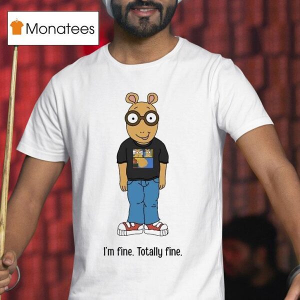 Arthur I M Fine Totally Fine T Shirt