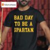 Bad Day To Be A Spartan T Shirt