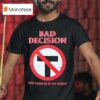 Bad Decision How Could He Be Any Worse T Shirt