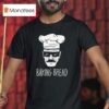 Baking Bread Style Breaking Bad T Shirt