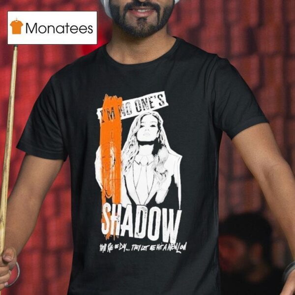 Becky Lynch Shadow I M No One S They Ll Rue The Day They Let Me Hit A New Low T Shirt