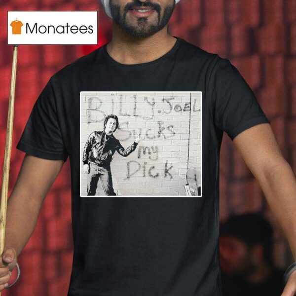 Billy Joel Sucks My Dick Gives T Shirt