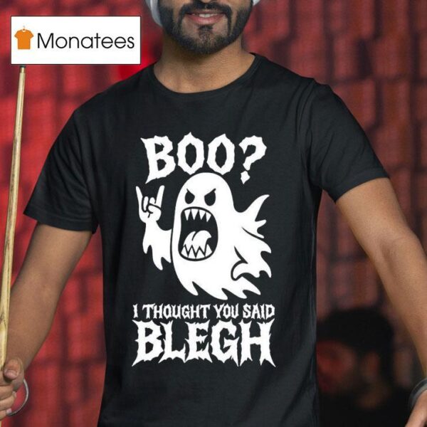 Boo I Thought You Said Blegh T Shirt