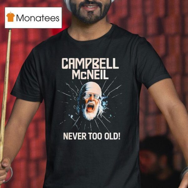 Campbell Mcneil Never Too Old T Shirt