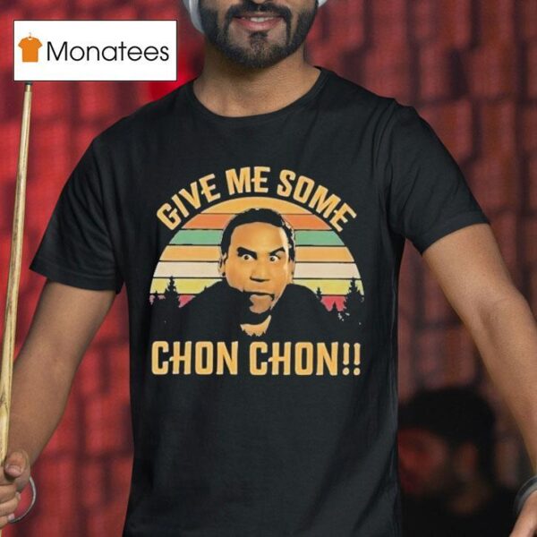 Chon Chon Give Me Some T Shirt