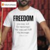 Christ Is Lord Freedom You May Kill The Messenger But You Can T Kill The Message T Shirt