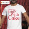 Coca Cola Things Go Better With Coke T Shirt