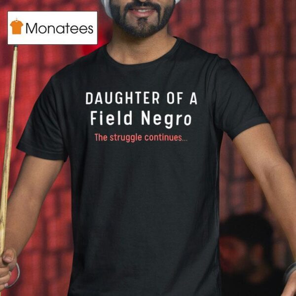 Daughter Of A Field Negro The Struggle Continues T Shirt