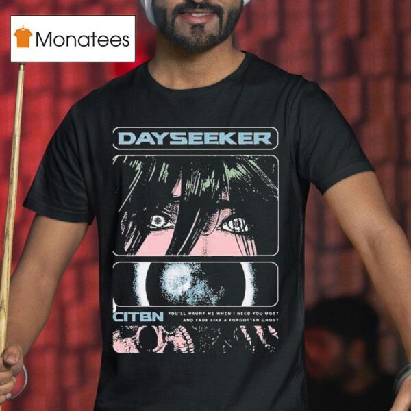 Dayseeker You Ll Haunt Me When I Need You Most And Fade Like A Forgetter Ghost On Tour With Ice Nine Kills T Shirt