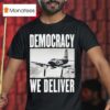 Democracy We Deliver T Shirt