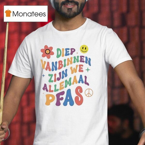 Diep Vanbinnen Zijn We Allemaal Pfas T Shirt