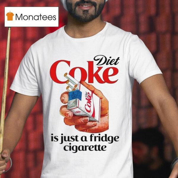 Diet Soda Is Just A Fridge Cigarette T Shirt