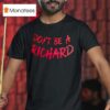 Don T Be A Richard T Shirt