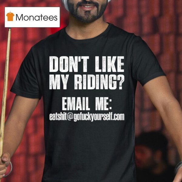 Don T Like My Riding Email Me Email Protected Biker T Shirt