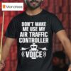 Don T Make Me Use My Air Traffic Controller Voice Flight Plane T Shirt