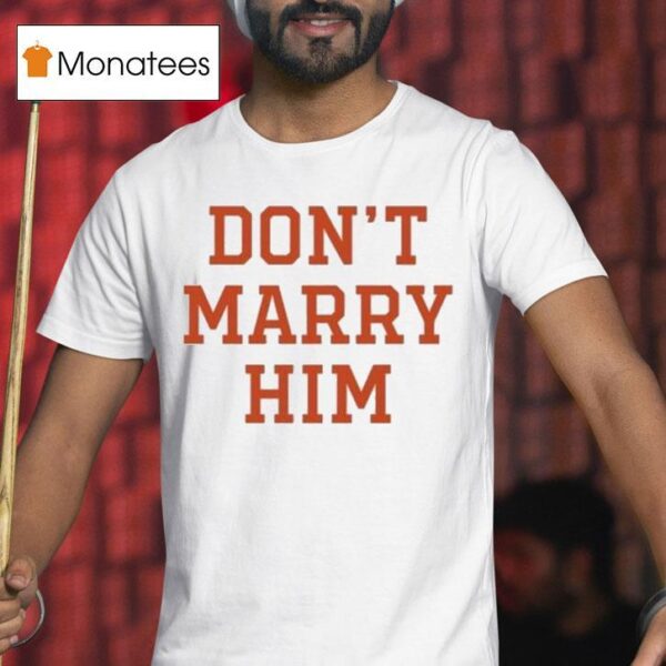Don T Marry Him T Shirt