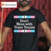 Don T Mess With Trans Texans T Shirt