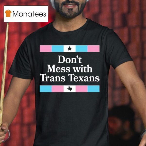 Don T Mess With Trans Texans T Shirt