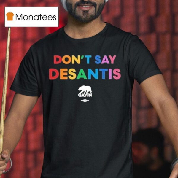 Don T Say Desantis Gavin Governor Gavin Newsom T Shirt