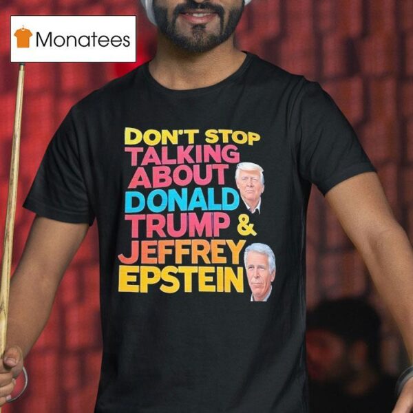 Don T Stop Talking About Donald Trump And Jeffrey Epstein T Shirt