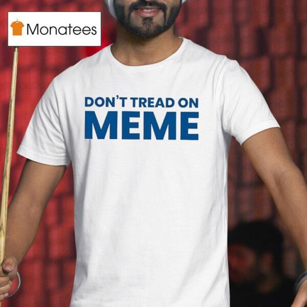 Don T Tread On Meme T Shirt
