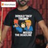 Donald Taco Trump Missed The Deadline T Shirt