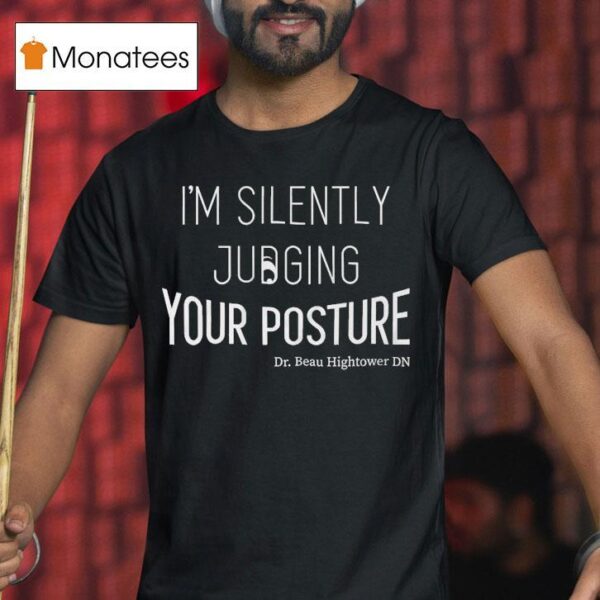 Dr Beau Hightower I M Silently Judging Your Posture T Shirt