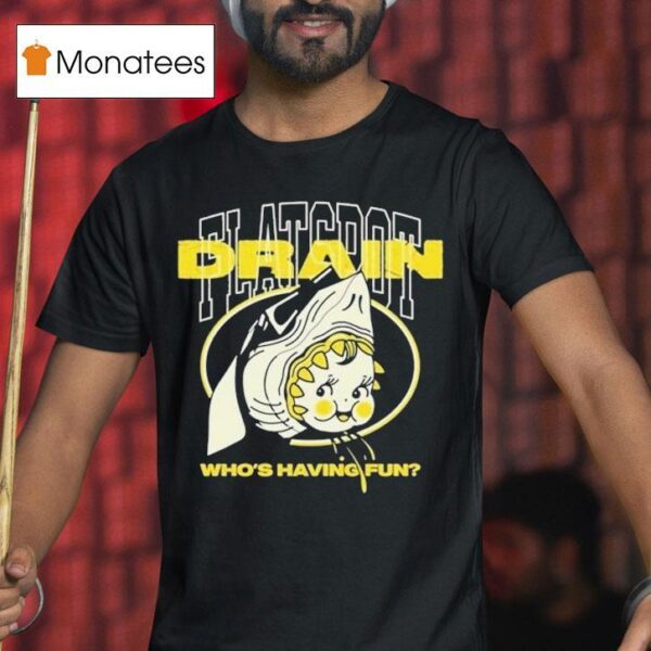 Drain Who S Having Fun Flatspo T Shirt