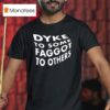 Dyke To Some Faggot To Others T Shirt