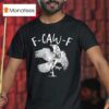 Eagle F Caw F T Shirt