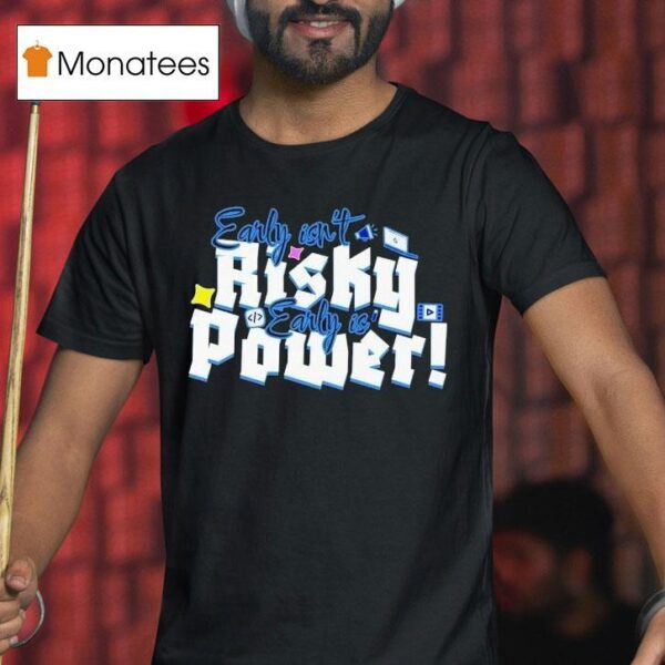 Early Isn T Risky Early Is Power T Shirt