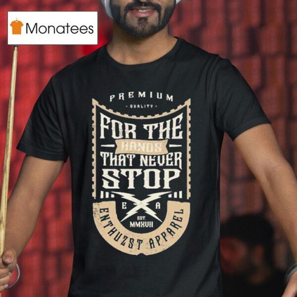 Enthuzst For The Hands Thst Never Stop Workin T Shirt