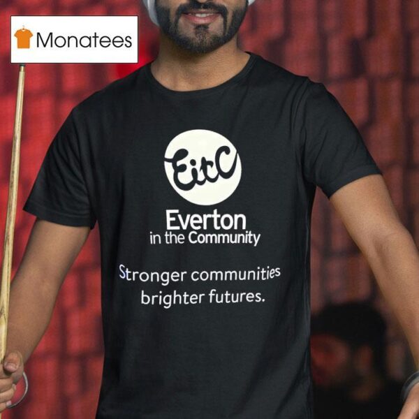 Everton In The Community Stronger Communities Brighter Futures T Shirt