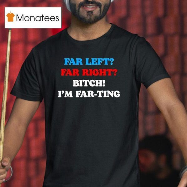Far Left Far Right I M Farting T Shirt