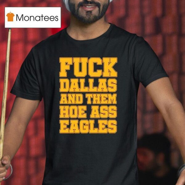 Fck Dallas And Them Hoe Ass Eagles T Shirt