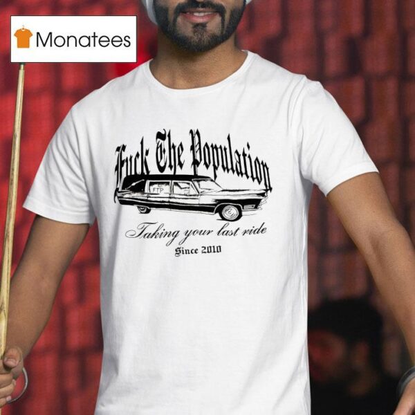 Fck The Population Taking Your Last Ride Since T Shirt