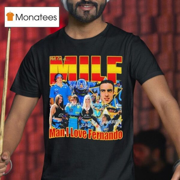 Fernando Alonso Yeh I M A Milf Man I Love Fernando T Shirt