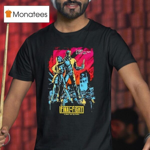 Final Fight A Beat Em Up Fable Tonight Is When We Fight To Save Love T Shirt